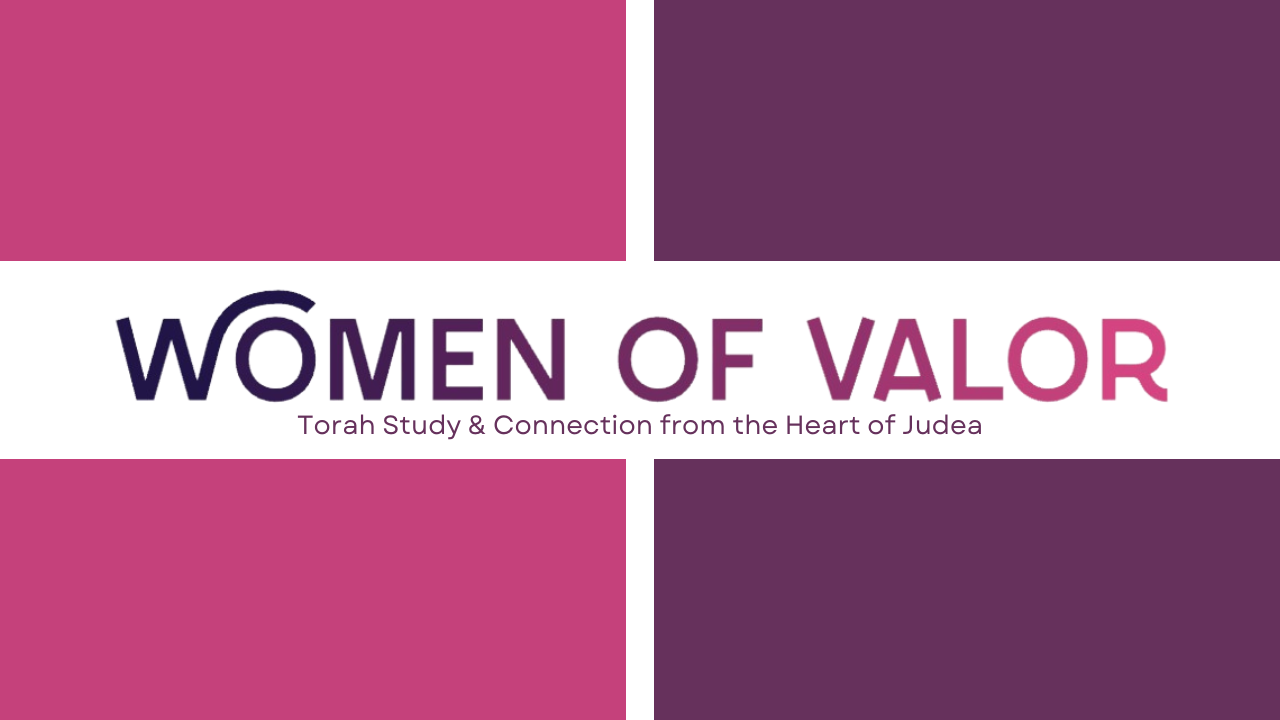 Women of Valor — Torah Study & Connection from the Heart of Judea